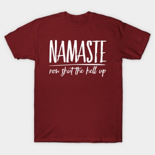 Namaste Now Shut The Hell Up zen humor T-Shirt